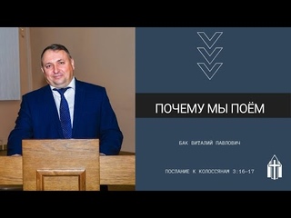 Бак Виталий Павлович I Почему мы поем I Послание к Колоссянам  3:16-17
