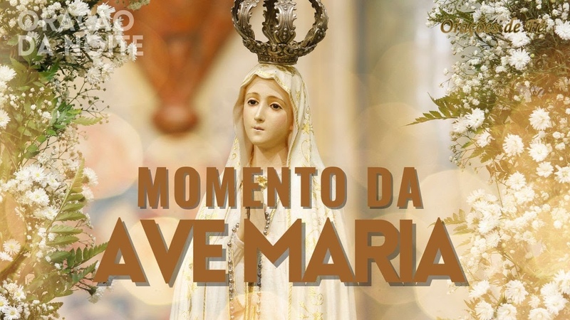 MOMENTO DA AVE MARIA Oração da Noite Dia 23 de