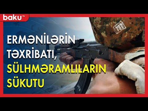 Ermənilərin ardıcıl təxribatı: Sülhməramlılar niyə susur BAKU