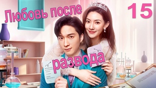 Любовь после развода 15 серия (русская озвучка) дорама Love from Divorce