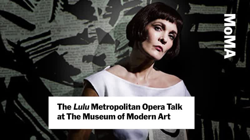 The Lulu Metropolitan Opera Talk at The Museum of Modern Art, Mo MA