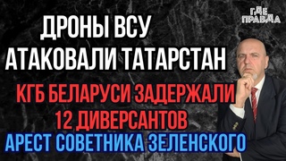 Дроны ВСУ атаковали Татарстан. КГБ Беларуси задержали 12 диверсантов. Арест советника Зеленского.